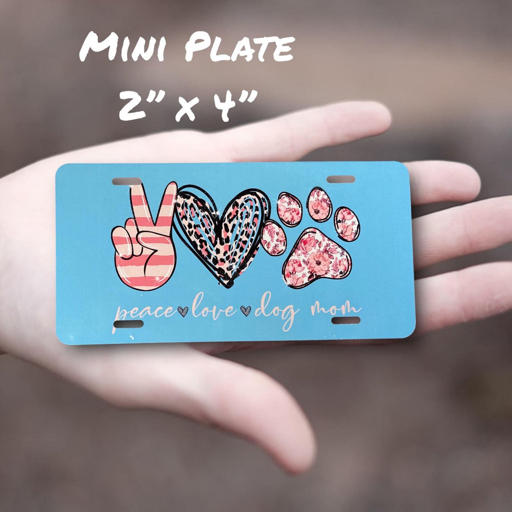 Dog Mom License Plate - Car Tag, ATV, Bike, Handicapped Wheelchair, Scooter, Stroller - Birthday Gift for Pet Mom - Peace Love Mini Tag